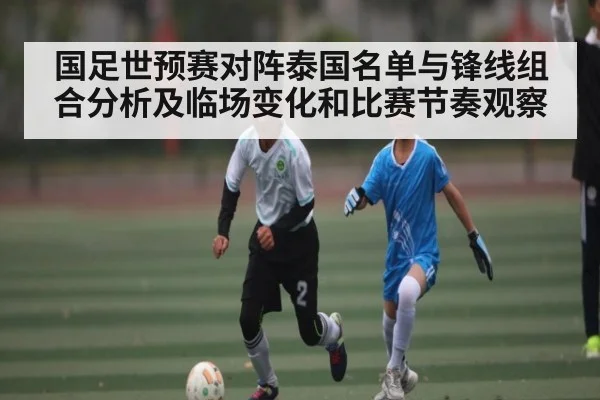 国足世预赛对阵泰国名单与锋线组合分析及临场变化和比赛节奏观察